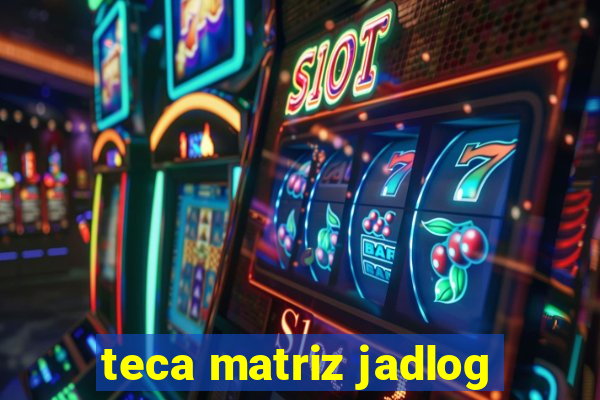 teca matriz jadlog